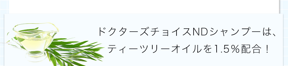 ドクターズチョイスNDシャンプーは、ティーツリーオイルを1.5％配合