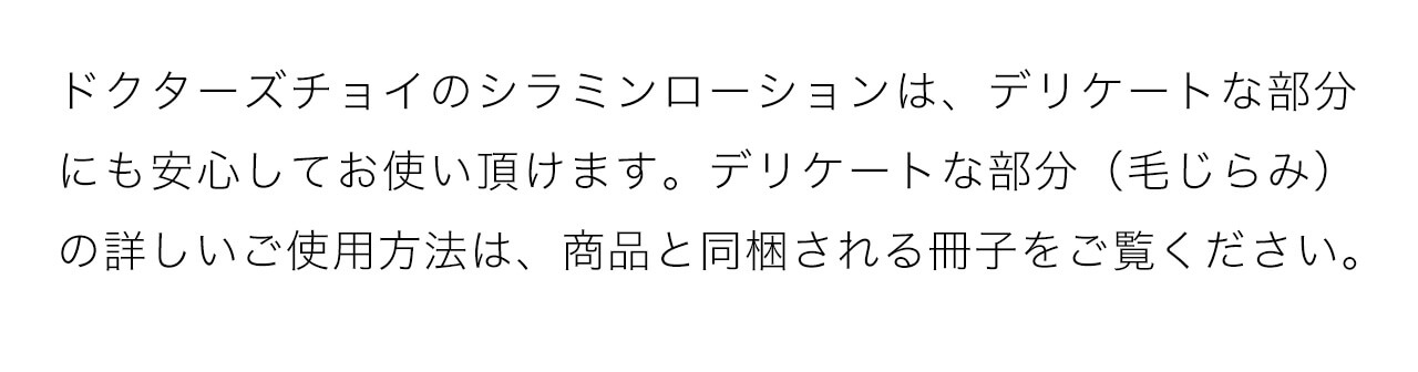 ドクターズチョイのシラミンローションは、デリケートな部分にも安心してお使い頂けます。デリケートな部分（毛じらみ）の詳しいご使用方法は、商品と同梱される冊子をご覧ください