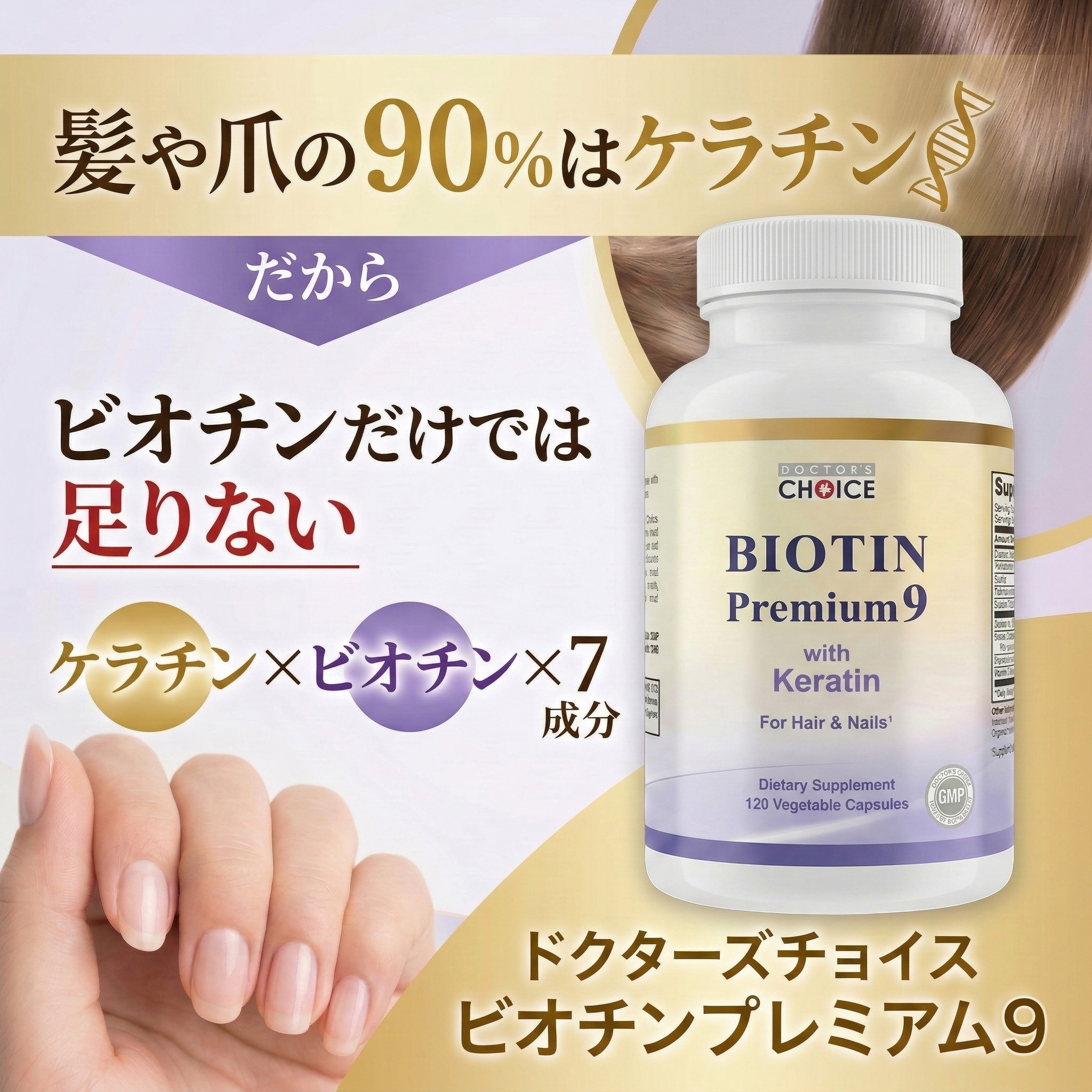 髪や爪の90％はケラチン。だからビオチンだけでは足りない。ケラチン × ビオチン × 7成分ビオチンプレミアム9