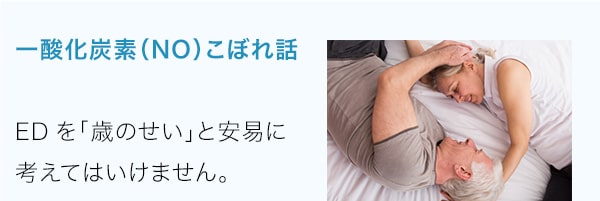 一酸化炭素（NO）こぼれ話EDを「歳のせい」と安易に考えてはいけません。