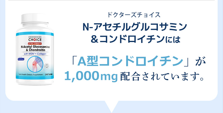 N-アセチルグルコサミン＆コンドロイチンには「A型コンドロイチン」が1,000mg配合されています。